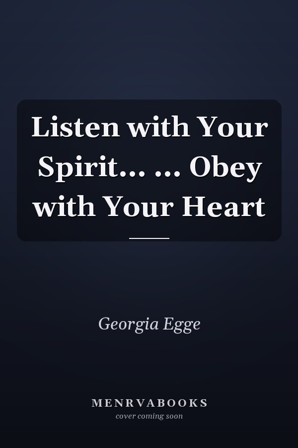 Listen with Your Spirit... ... Obey with Your Heart