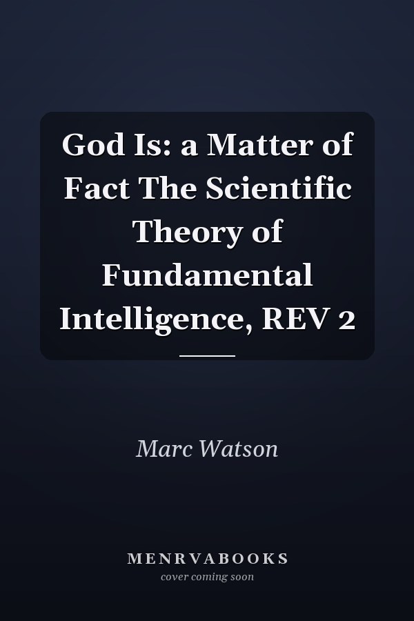 God Is: a Matter of Fact The Scientific Theory of Fundamental Intelligence, REV 2
