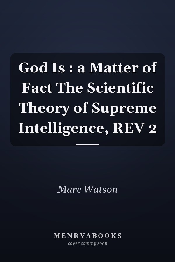 God Is : a Matter of Fact The Scientific Theory of Supreme Intelligence, REV 2