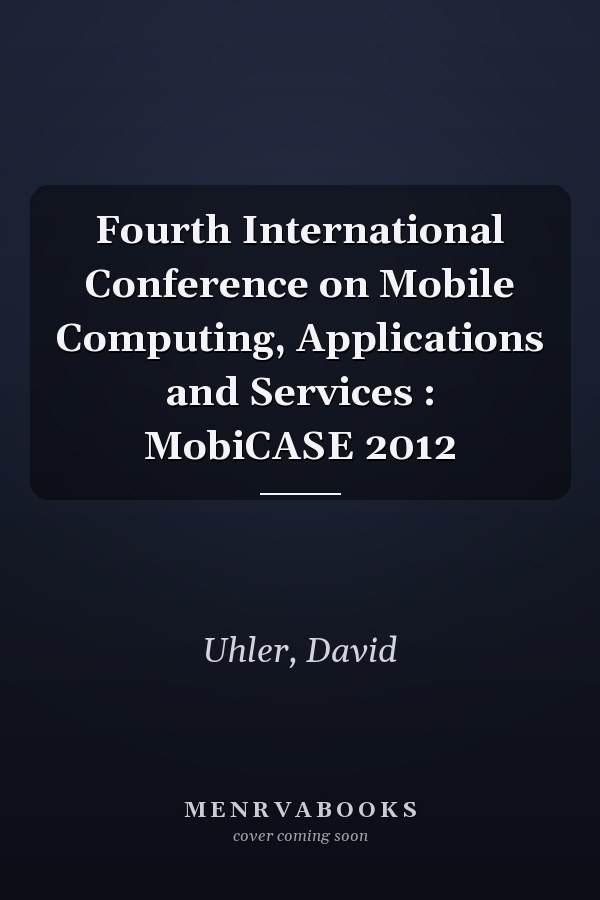 Fourth International Conference on Mobile Computing, Applications and Services : MobiCASE 2012