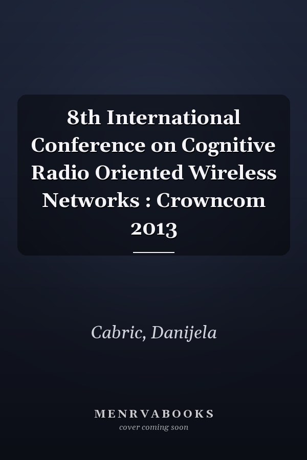8th International Conference on Cognitive Radio Oriented Wireless Networks : Crowncom 2013