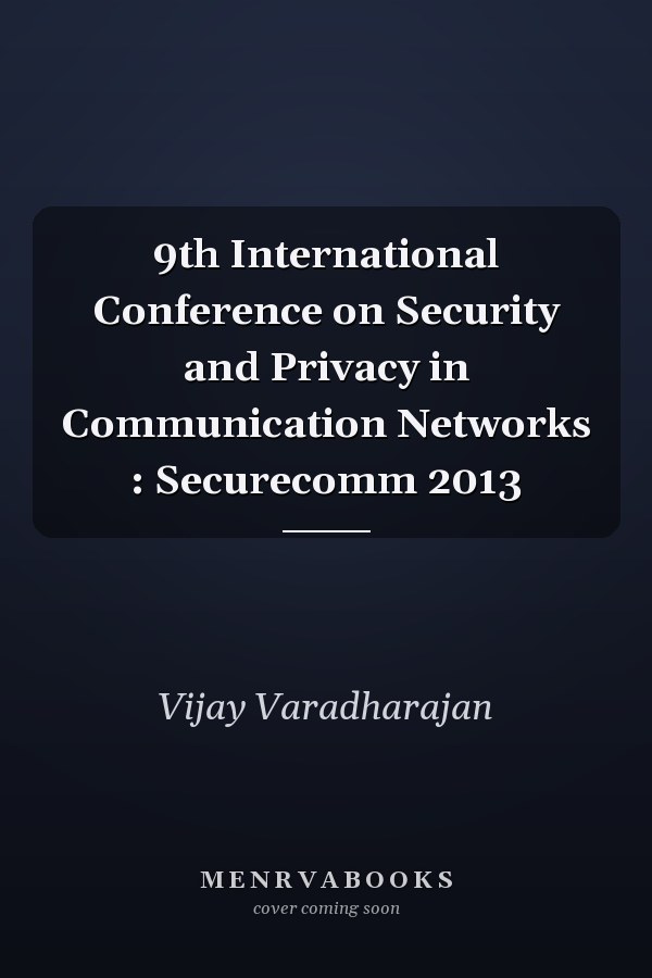 9th International Conference on Security and Privacy in Communication Networks : Securecomm 2013