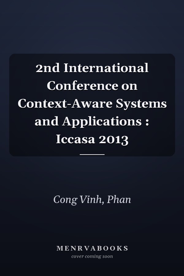 2nd International Conference on Context-Aware Systems and Applications : Iccasa 2013