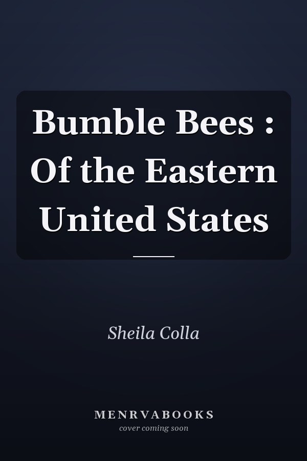 Bumble Bees : Of the Eastern United States
