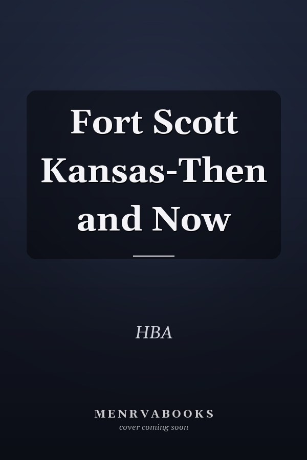 Fort Scott Kansas-Then and Now