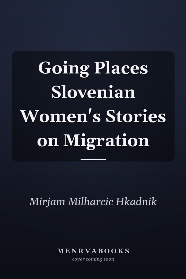 Going Places Slovenian Women's Stories on Migration