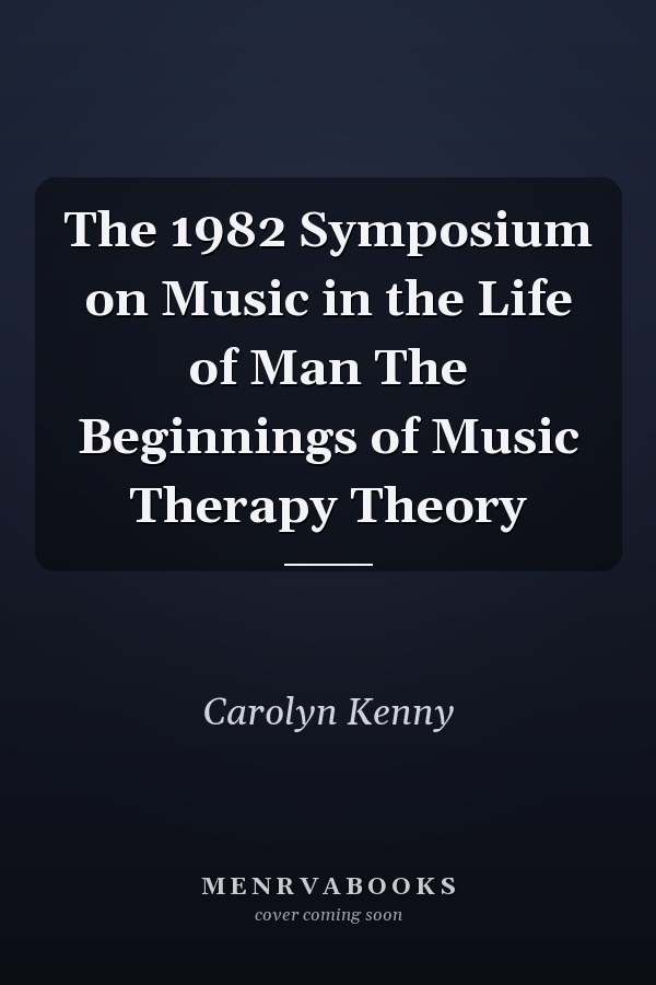 The 1982 Symposium on Music in the Life of Man The Beginnings of Music Therapy Theory
