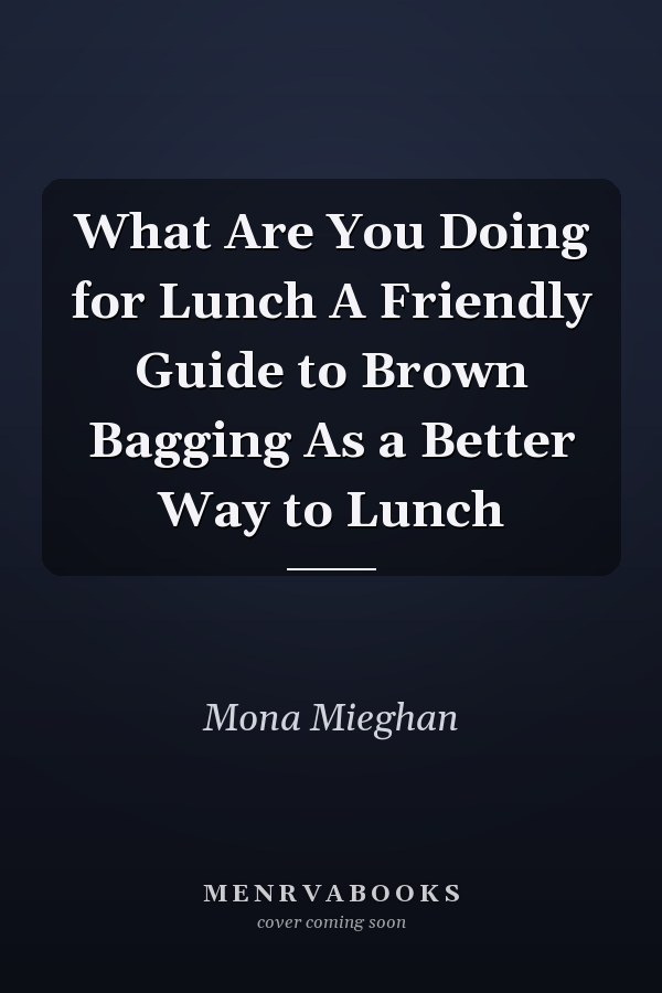 What Are You Doing for Lunch A Friendly Guide to Brown Bagging As a Better Way to Lunch