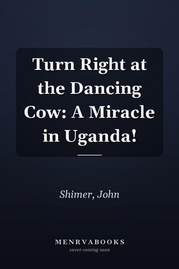 Turn Right at the Dancing Cow: A Miracle in Uganda!