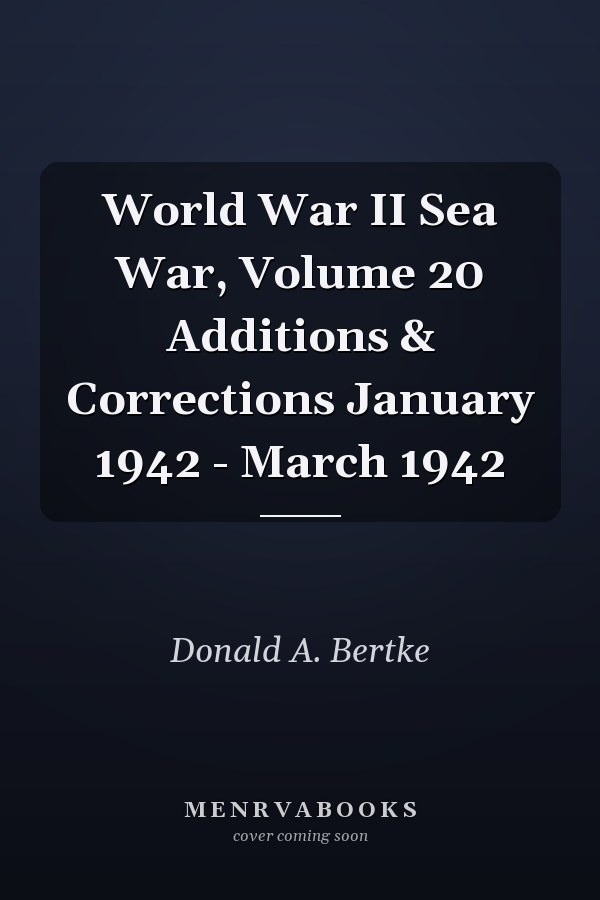 World War II Sea War, Volume 20 Additions & Corrections January 1942 - March 1942