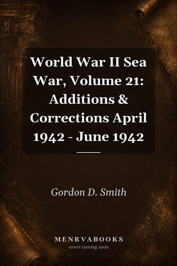World War II Sea War, Volume 21: Additions & Corrections April 1942 - June 1942