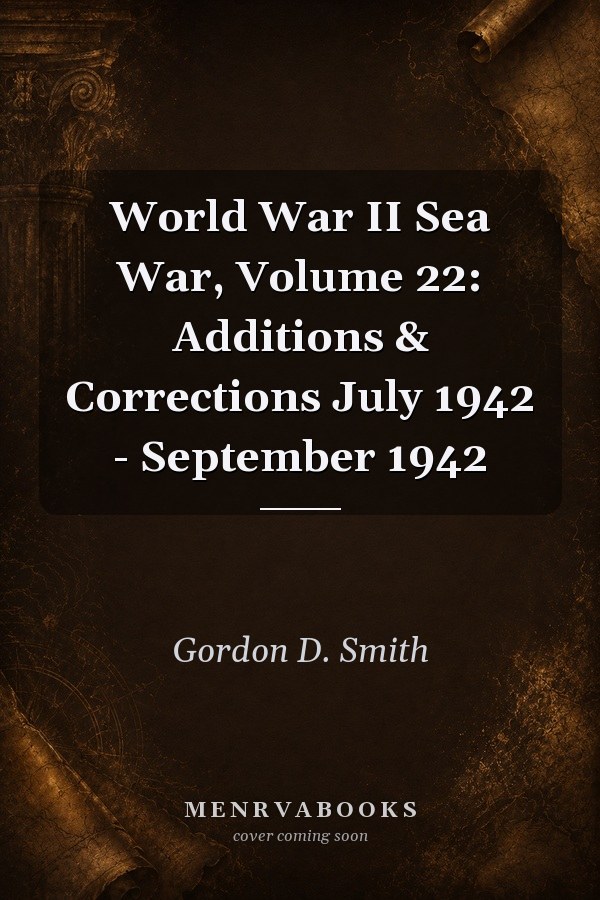 World War II Sea War, Volume 22: Additions & Corrections July 1942 - September 1942
