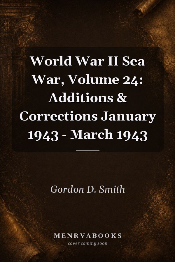 World War II Sea War, Volume 24: Additions & Corrections January 1943 - March 1943