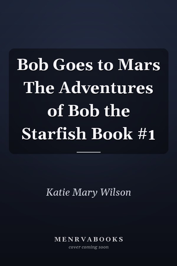 Bob Goes to Mars The Adventures of Bob the Starfish Book #1