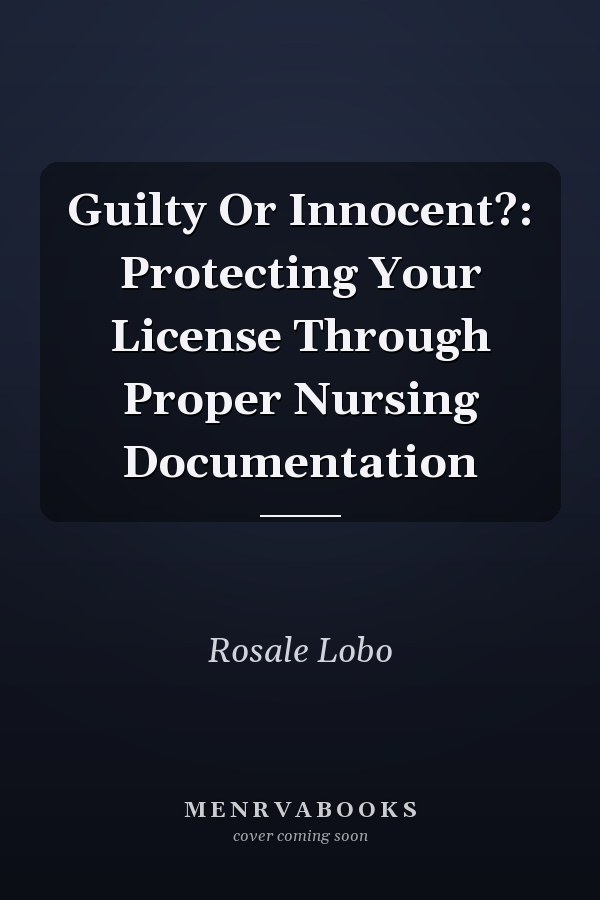 Guilty Or Innocent?: Protecting Your License Through Proper Nursing Documentation