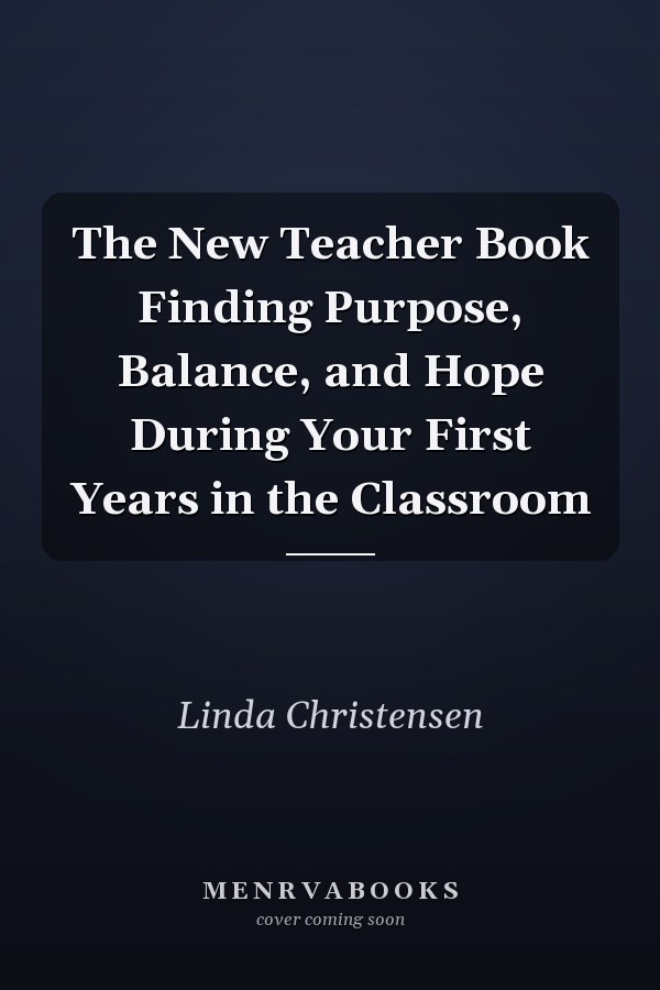 The New Teacher Book Finding Purpose, Balance, and Hope During Your First Years in the Classroom
