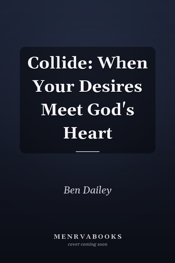 Collide: When Your Desires Meet God's Heart