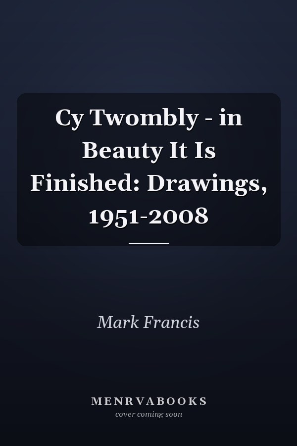 Cy Twombly - in Beauty It Is Finished: Drawings, 1951-2008