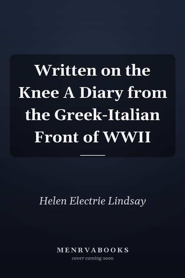 Written on the Knee A Diary from the Greek-Italian Front of WWII