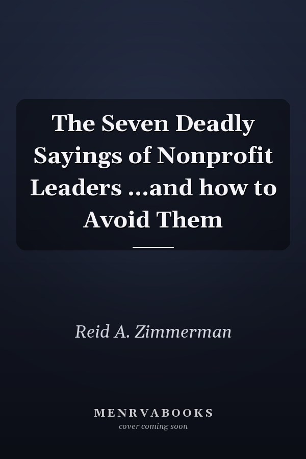 The Seven Deadly Sayings of Nonprofit Leaders ...and how to Avoid Them