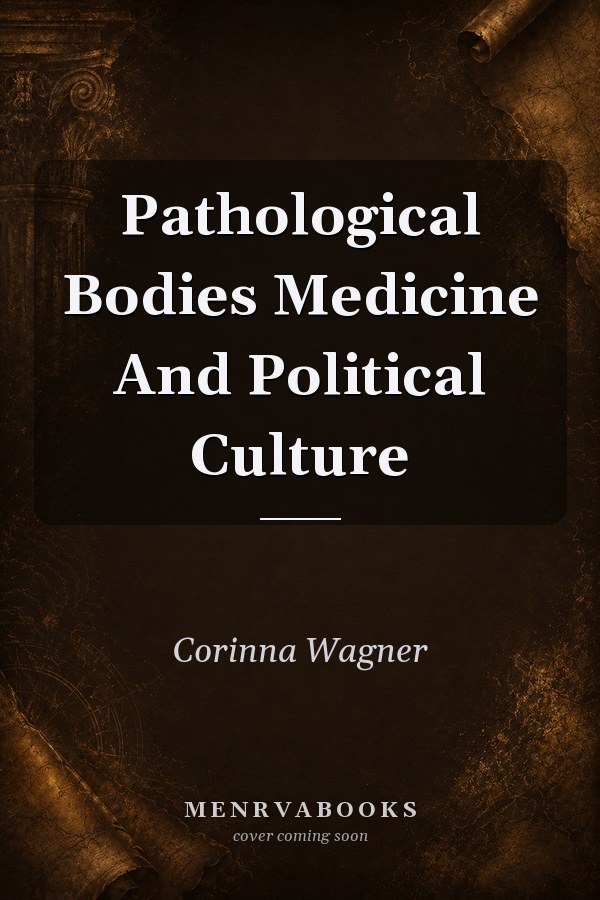 Pathological Bodies Medicine And Political Culture