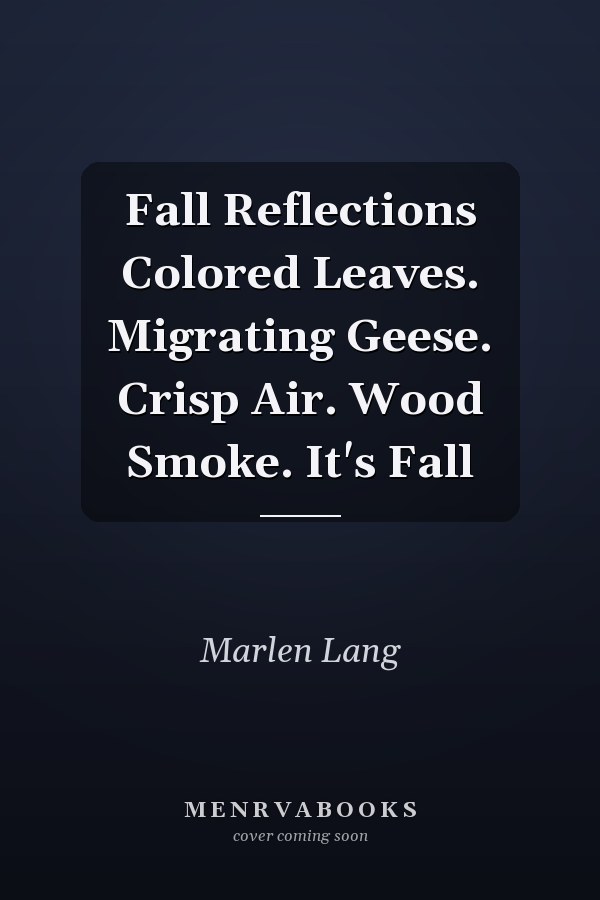 Fall Reflections Colored Leaves. Migrating Geese. Crisp Air. Wood Smoke. It's Fall
