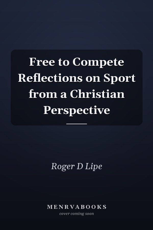 Free to Compete Reflections on Sport from a Christian Perspective