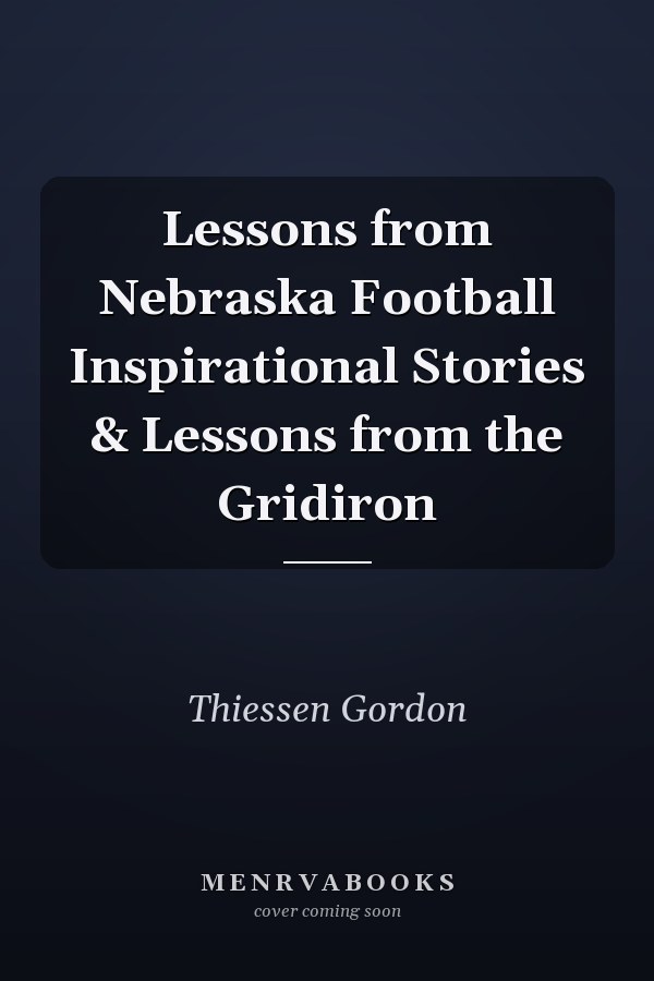 Lessons from Nebraska Football Inspirational Stories & Lessons from the Gridiron