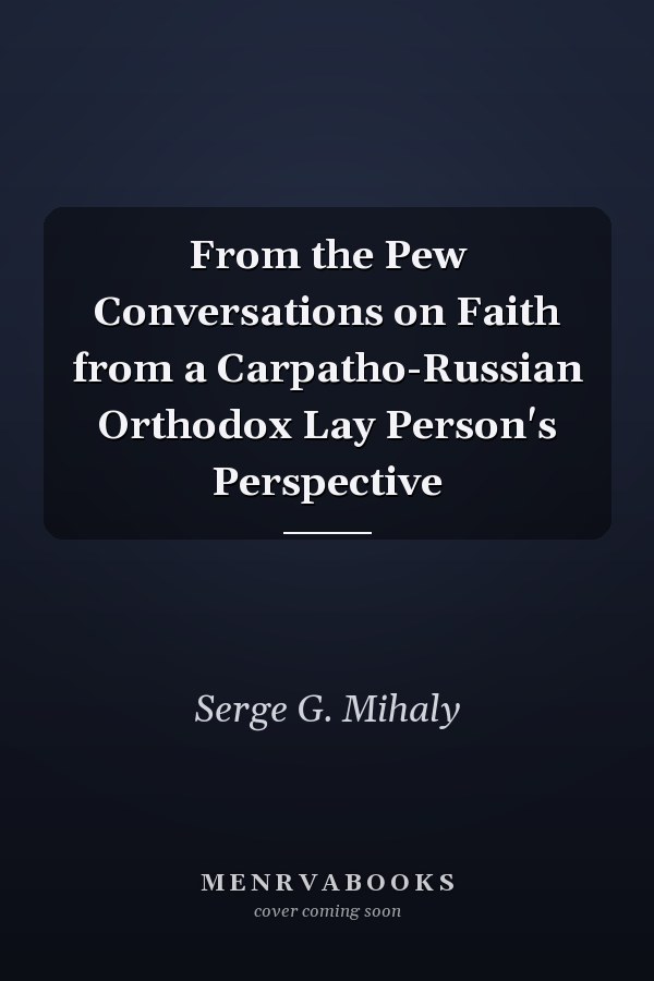 From the Pew Conversations on Faith from a Carpatho-Russian Orthodox Lay Person's Perspective