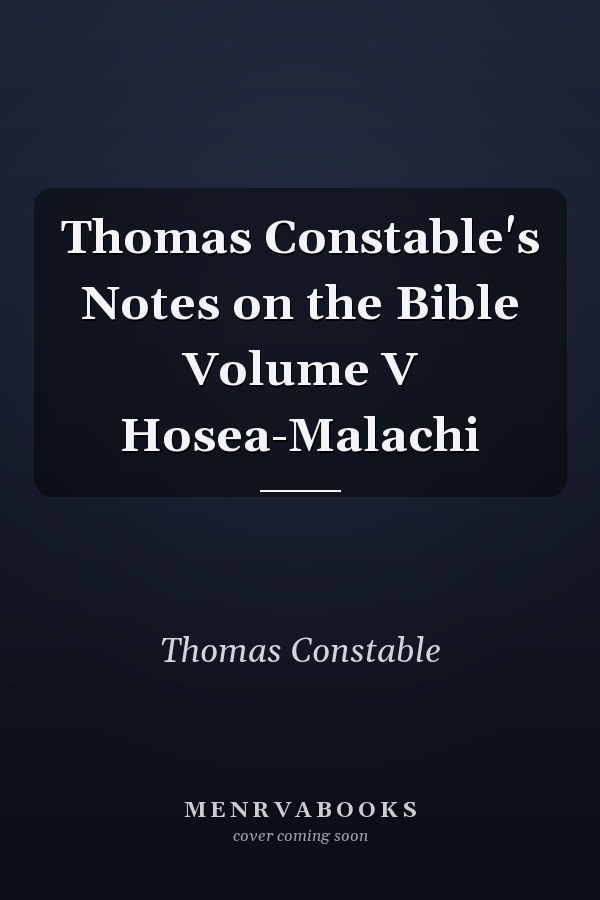 Thomas Constable's Notes on the Bible Volume V Hosea-Malachi