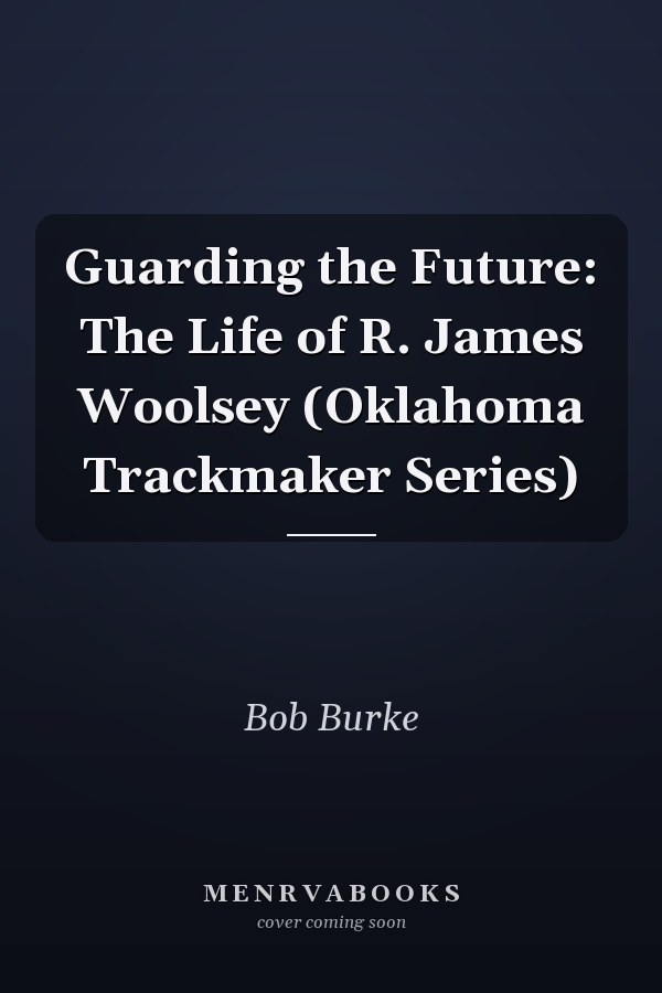 Guarding the Future: The Life of R. James Woolsey (Oklahoma Trackmaker Series)