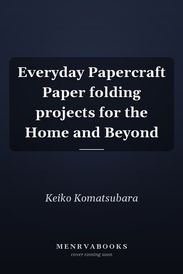 Everyday Papercraft Paper folding projects for the Home and Beyond