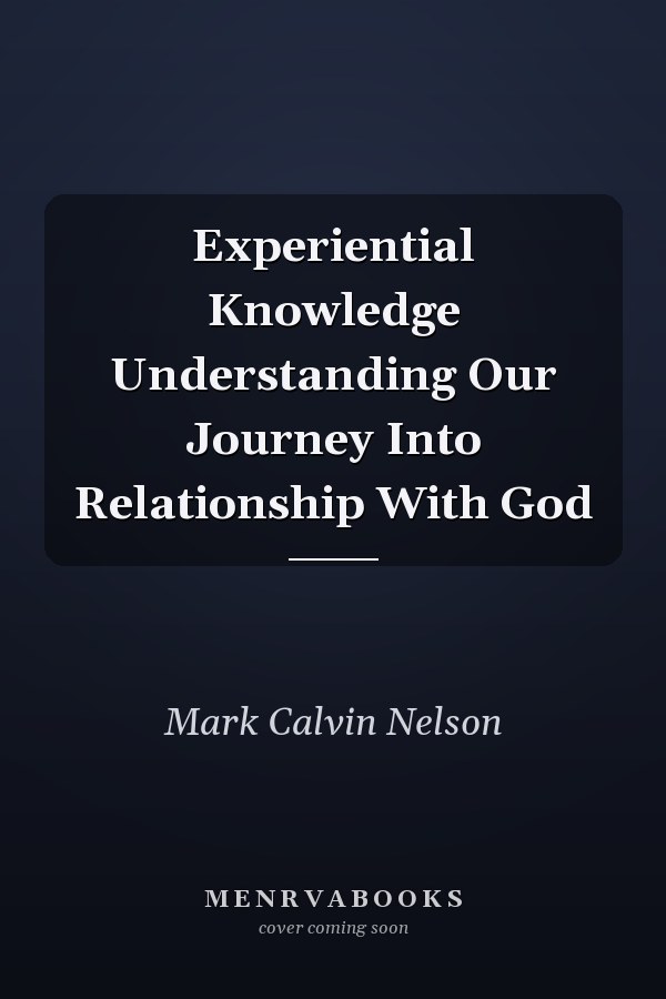 Experiential Knowledge Understanding Our Journey Into Relationship With God