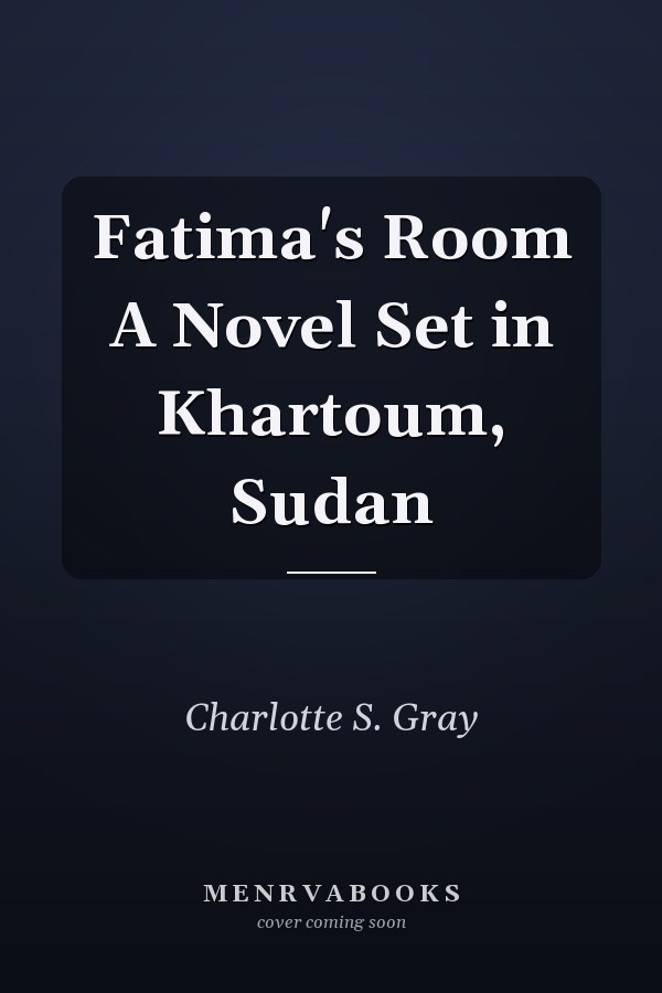 Fatima's Room A Novel Set in Khartoum, Sudan