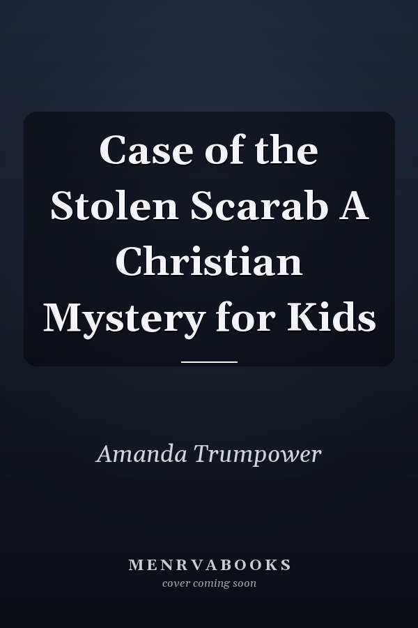 Case of the Stolen Scarab A Christian Mystery for Kids