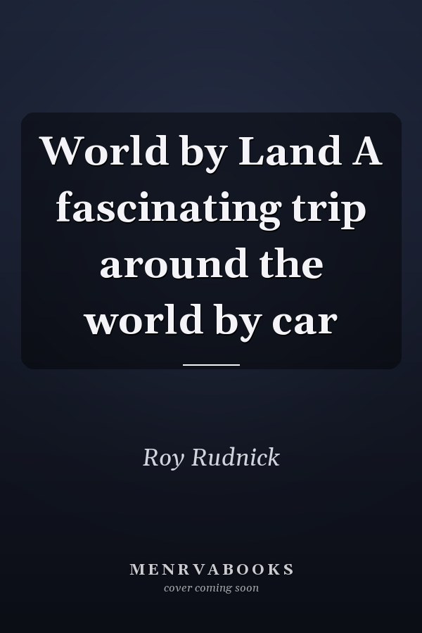 World by Land A fascinating trip around the world by car