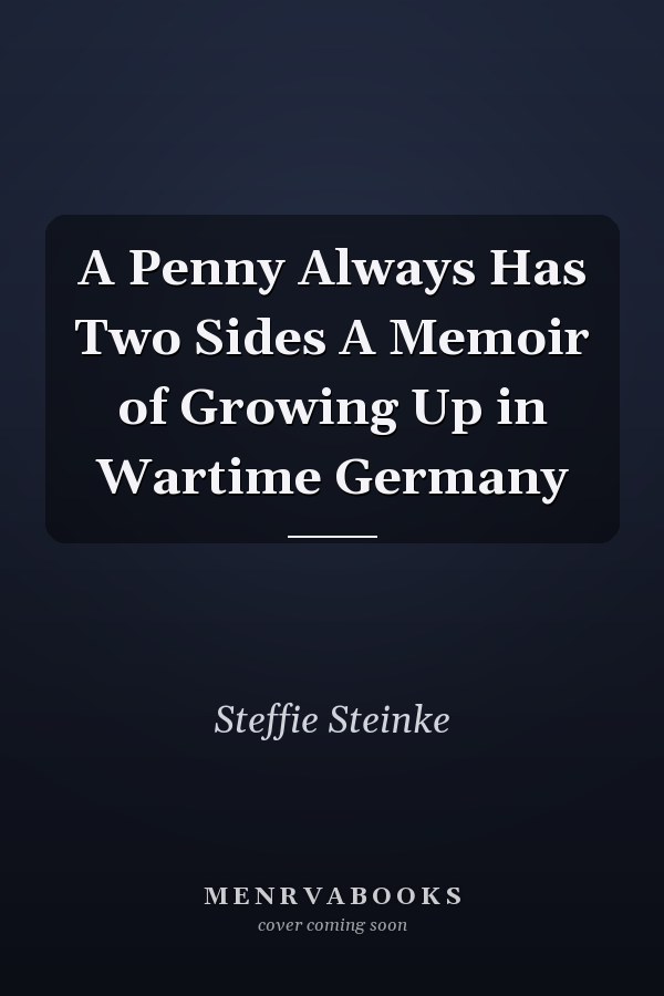 A Penny Always Has Two Sides A Memoir of Growing Up in Wartime Germany