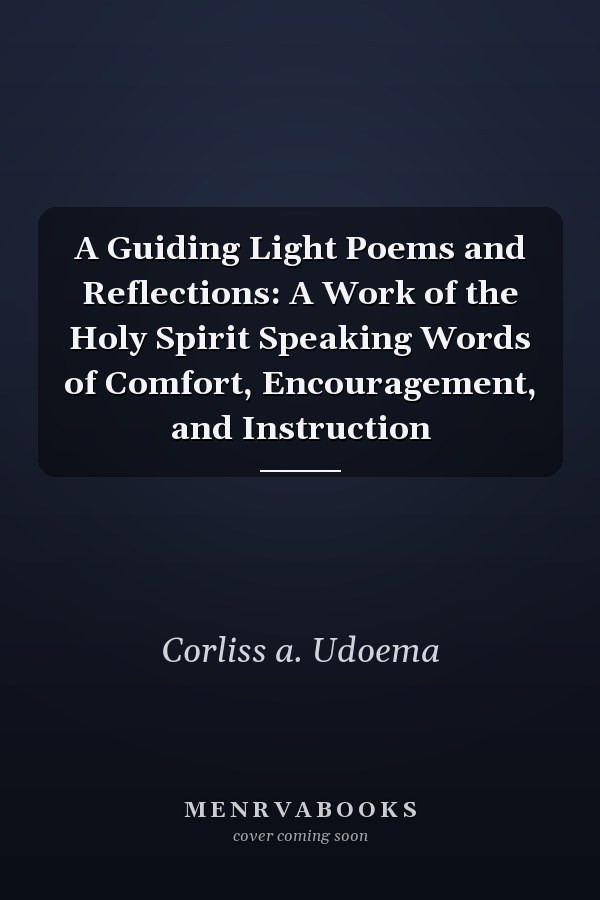 A Guiding Light Poems and Reflections: A Work of the Holy Spirit Speaking Words of Comfort, Encouragement, and Instruction