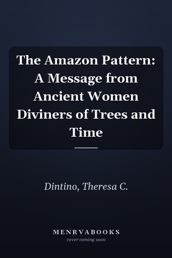 The Amazon Pattern: A Message from Ancient Women Diviners of Trees and Time