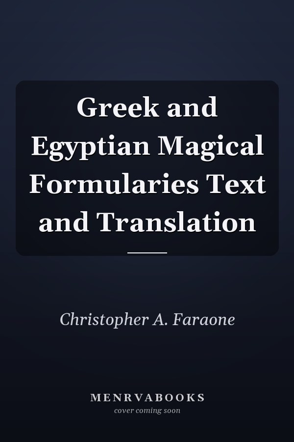 Greek and Egyptian Magical Formularies Text and Translation