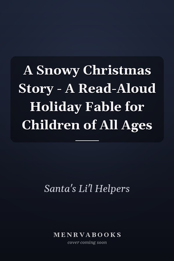 A Snowy Christmas Story - A Read-Aloud Holiday Fable for Children of All Ages