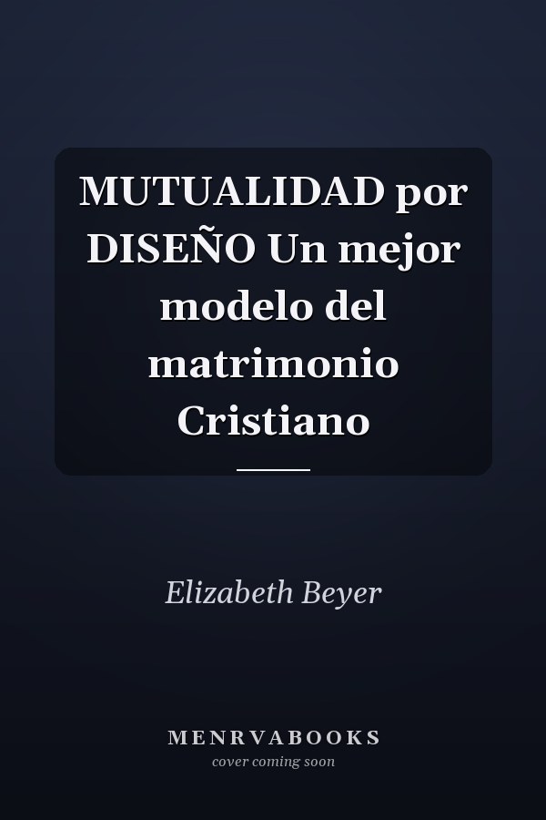 MUTUALIDAD por DISEÑO Un mejor modelo del matrimonio Cristiano