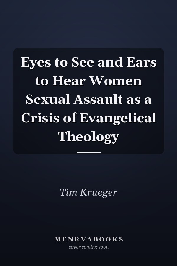 Eyes to See and Ears to Hear Women Sexual Assault as a Crisis of Evangelical Theology