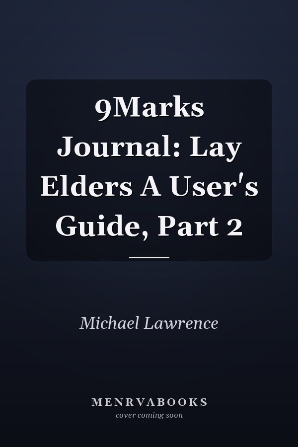 9Marks Journal: Lay Elders A User's Guide, Part 2