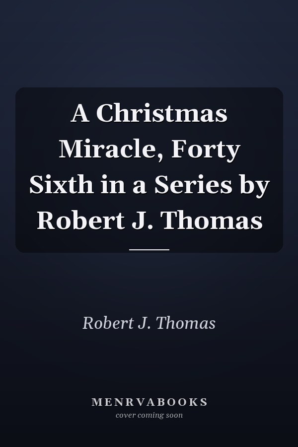 A Christmas Miracle, Forty Sixth in a Series by Robert J. Thomas