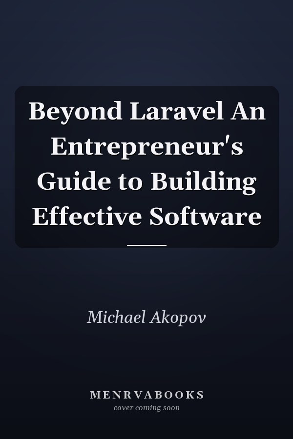 Beyond Laravel An Entrepreneur's Guide to Building Effective Software
