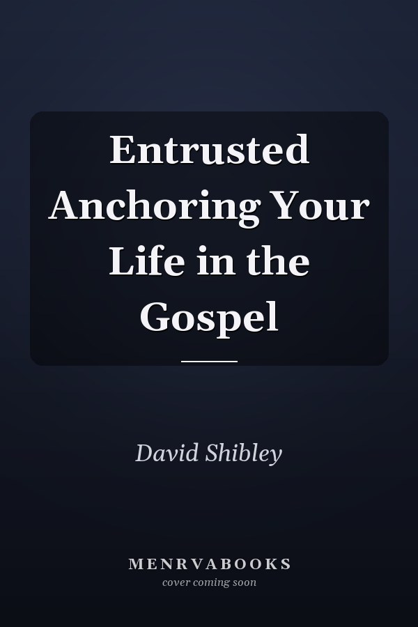 Entrusted Anchoring Your Life in the Gospel