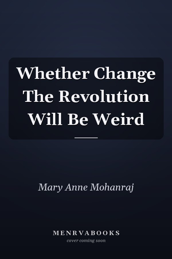 Whether Change The Revolution Will Be Weird