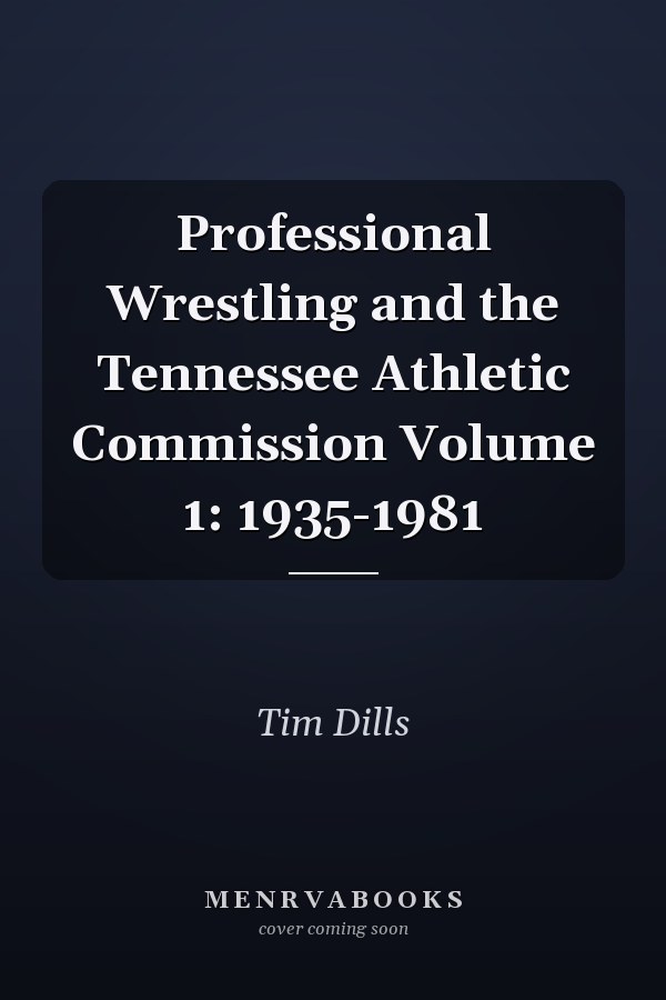 Professional Wrestling and the Tennessee Athletic Commission Volume 1: 1935-1981