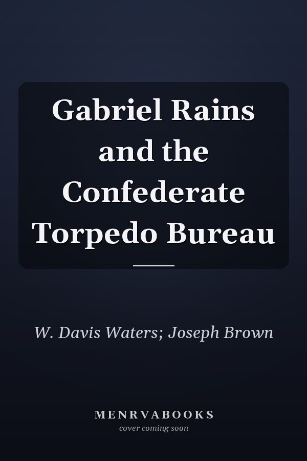 Gabriel Rains and the Confederate Torpedo Bureau